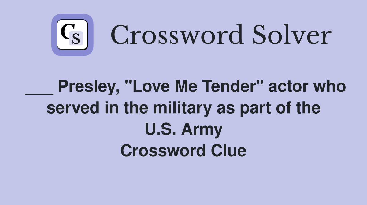 Presley, "Love Me Tender" actor who served in the military as part of the U.S. Army Crossword